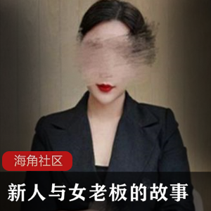 【海角社区】新人与年轻女老板的故事【1V+264MB】